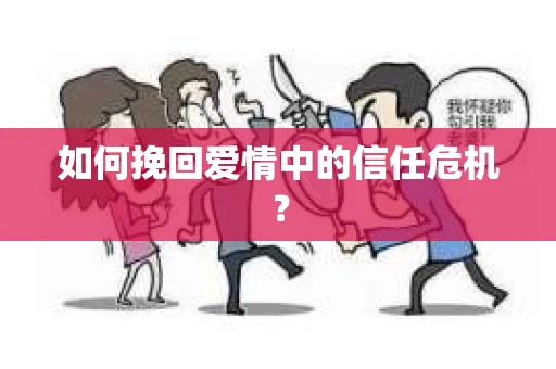 如何挽回爱情中的信任危机？