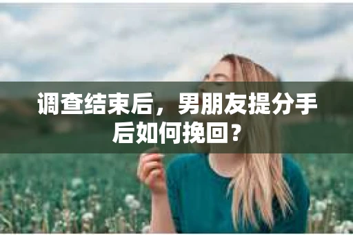 调查结束后，男朋友提分手后如何挽回？