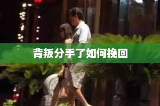 背叛分手了如何挽回