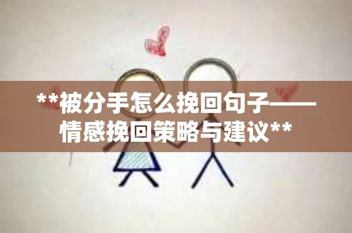 **被分手怎么挽回句子——情感挽回策略与建议**