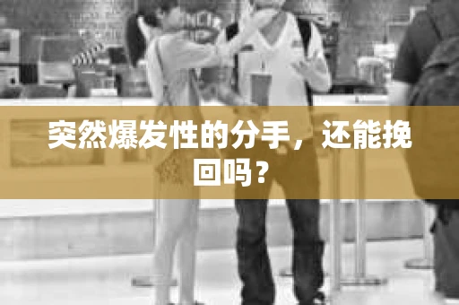 突然爆发性的分手，还能挽回吗？