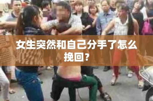 女生突然和自己分手了怎么挽回？