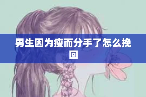 男生因为瘦而分手了怎么挽回