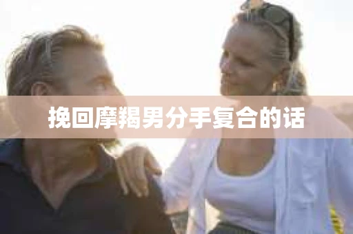 挽回摩羯男分手复合的话
