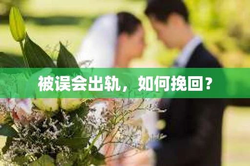 被误会出轨，如何挽回？