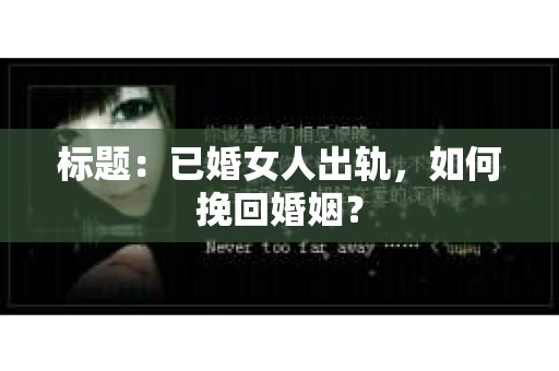 标题：已婚女人出轨，如何挽回婚姻？