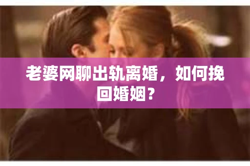老婆网聊出轨离婚，如何挽回婚姻？