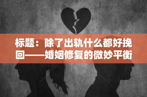 标题：除了出轨什么都好挽回——婚姻修复的微妙平衡