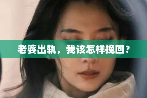 老婆出轨，我该怎样挽回？