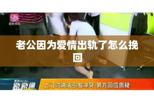 老公因为爱情出轨了怎么挽回