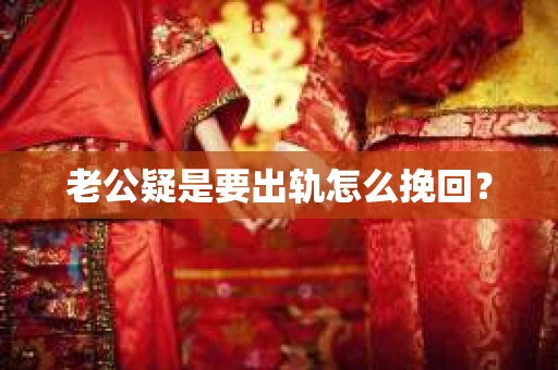 老公疑是要出轨怎么挽回？