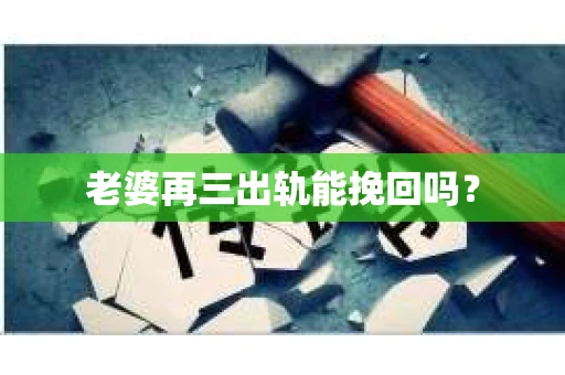 老婆再三出轨能挽回吗？