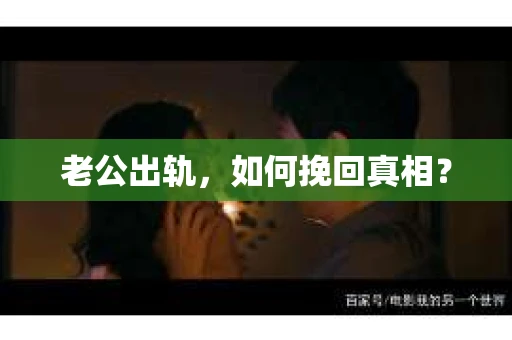 老公出轨，如何挽回真相？