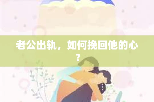 老公出轨，如何挽回他的心？