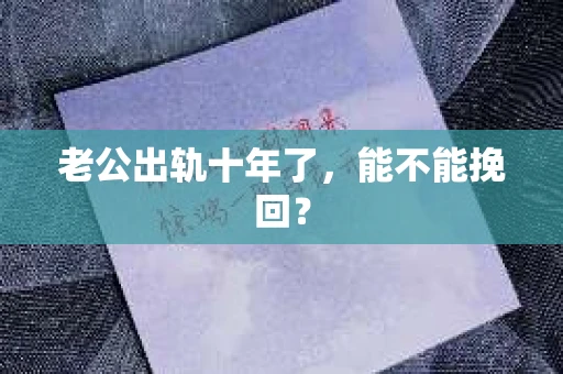 老公出轨十年了，能不能挽回？