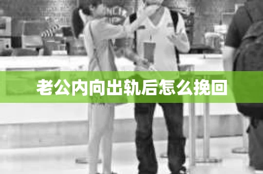 老公内向出轨后怎么挽回