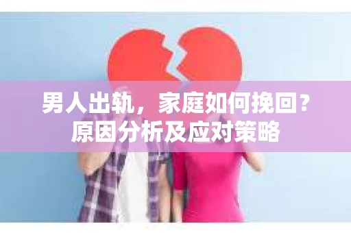 男人出轨，家庭如何挽回？原因分析及应对策略