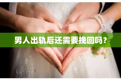 男人出轨后还需要挽回吗？