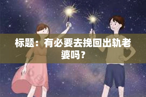 标题：有必要去挽回出轨老婆吗？