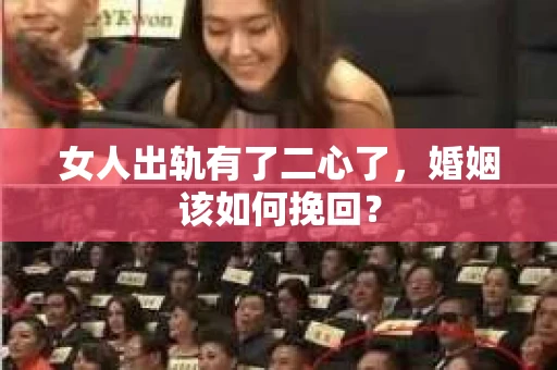 女人出轨有了二心了，婚姻该如何挽回？
