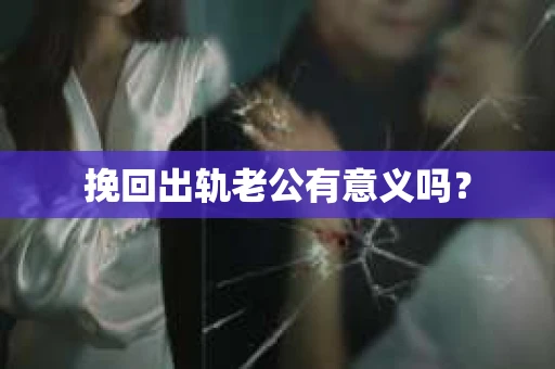挽回出轨老公有意义吗？
