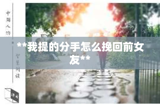 **我提的分手怎么挽回前女友**