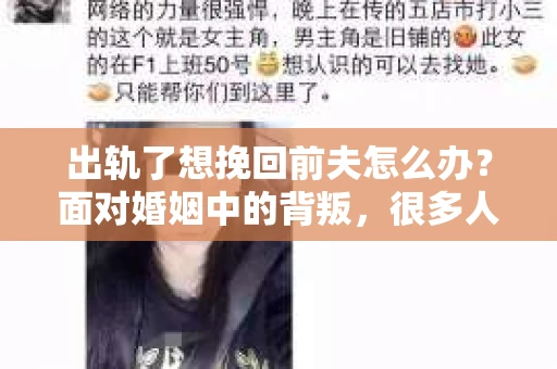 出轨了想挽回前夫怎么办？面对婚姻中的背叛，很多人都会感到痛苦和无助。但生活总是充满了转机，如果你真心想要挽回前夫，那么以下这些方法或许能给你一些启示。