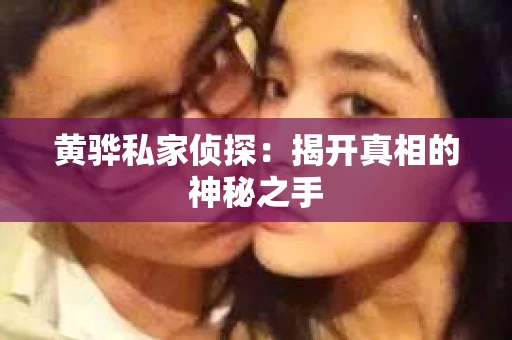 黄骅私家侦探：揭开真相的神秘之手