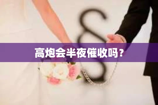 高炮会半夜催收吗？