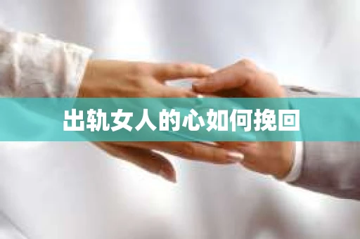出轨女人的心如何挽回
