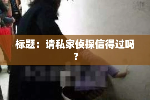 标题：请私家侦探信得过吗？