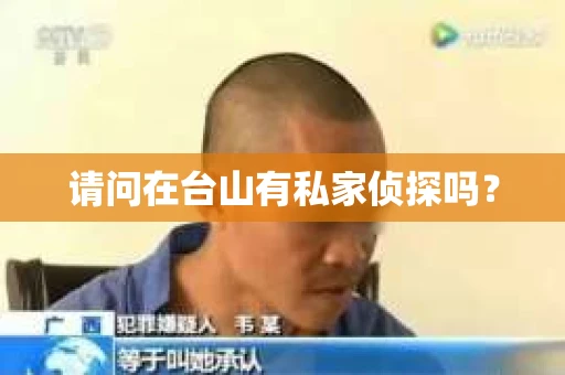 请问在台山有私家侦探吗？