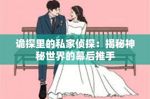 诡探里的私家侦探：揭秘神秘世界的幕后推手