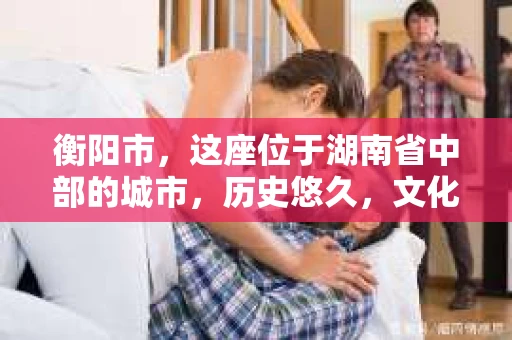 衡阳市，这座位于湖南省中部的城市，历史悠久，文化底蕴深厚。随着社会的发展，人们对于个人隐私的保护意识逐渐增强，私家侦探机构也应运而生。那么，衡阳市是否有私家侦探机构呢？今天，我们就来聊聊这个话题。