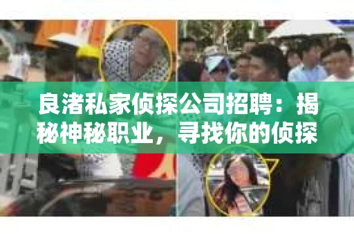 良渚私家侦探公司招聘:揭秘神秘职业,寻找你的侦探梦 良渚私家侦探公司招聘:揭秘神秘职业,寻找你的侦探梦