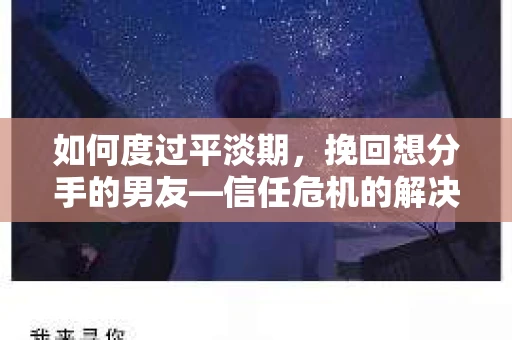 如何度过平淡期,挽回想分手的男友—信任危机的解决之道 如何度过平淡期,挽回想分手的男友—信任危机的解决之道