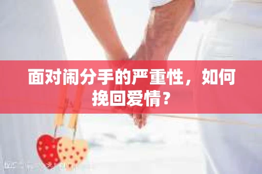 面对闹分手的严重性，如何挽回爱情？