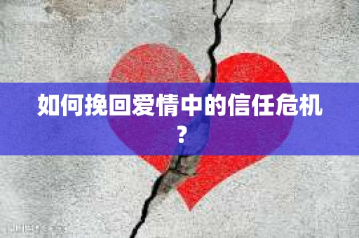 如何挽回爱情中的信任危机？