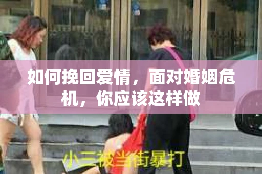 如何挽回爱情，面对婚姻危机，你应该这样做