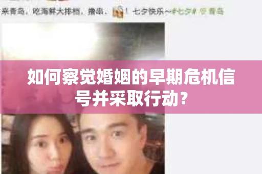 如何察觉婚姻的早期危机信号并采取行动？