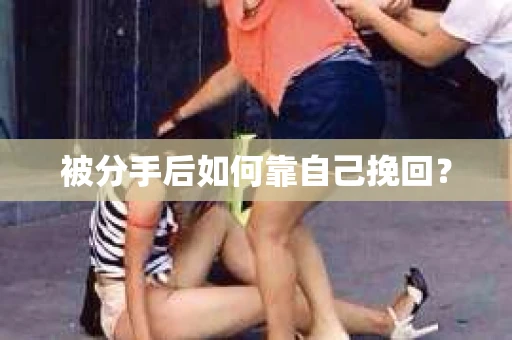 被分手后如何靠自己挽回？