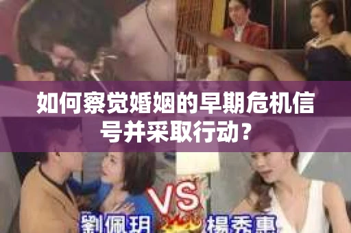 如何察觉婚姻的早期危机信号并采取行动？