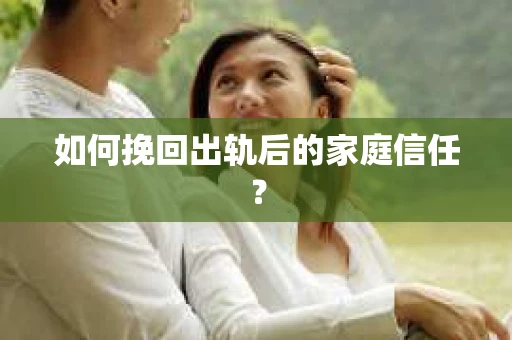 如何挽回出轨后的家庭信任？