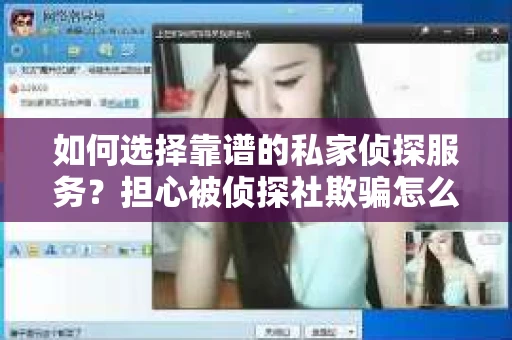 如何选择靠谱的私家侦探服务？担心被侦探社欺骗怎么办？