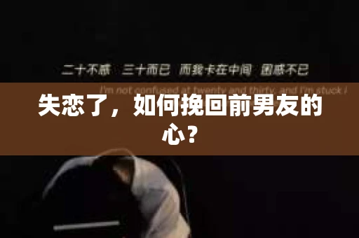 失恋了，如何挽回前男友的心？