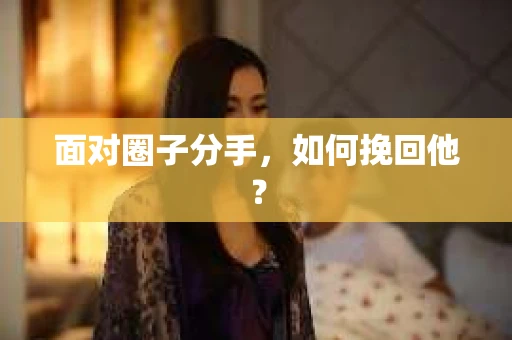 面对圈子分手，如何挽回他？