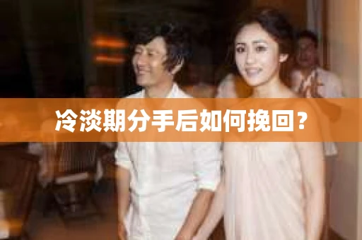 冷淡期分手后如何挽回？