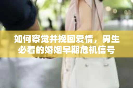 如何察觉并挽回爱情，男生必看的婚姻早期危机信号