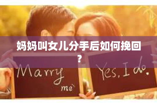 妈妈叫女儿分手后如何挽回？