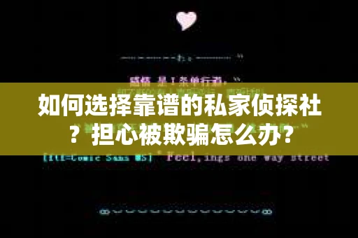 如何选择靠谱的私家侦探社？担心被欺骗怎么办？